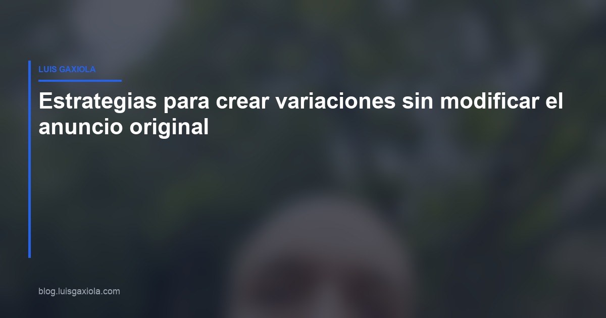 Estrategias para crear variaciones de anuncios en Meta Ads — Luis Gaxiola