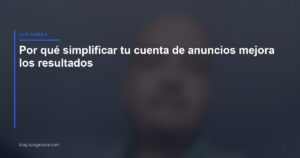Por qué simplificar cuenta de anuncios mejora resultados en Meta Ads — Luis Gaxiola