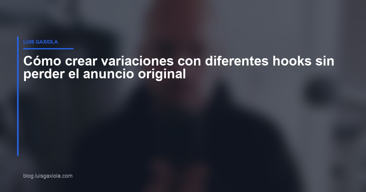 Variaciones de hooks en anuncios de Meta Ads — Luis Gaxiola